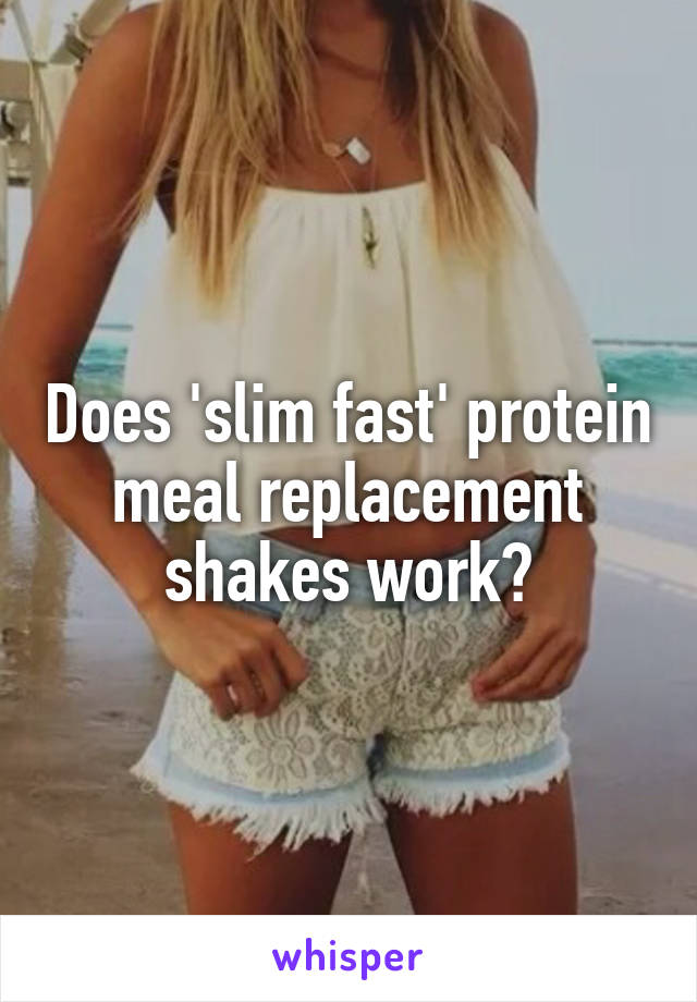 Does 'slim fast' protein meal replacement shakes work?