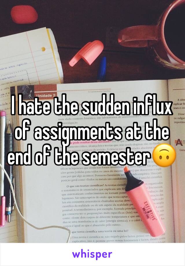 I hate the sudden influx of assignments at the end of the semester🙃