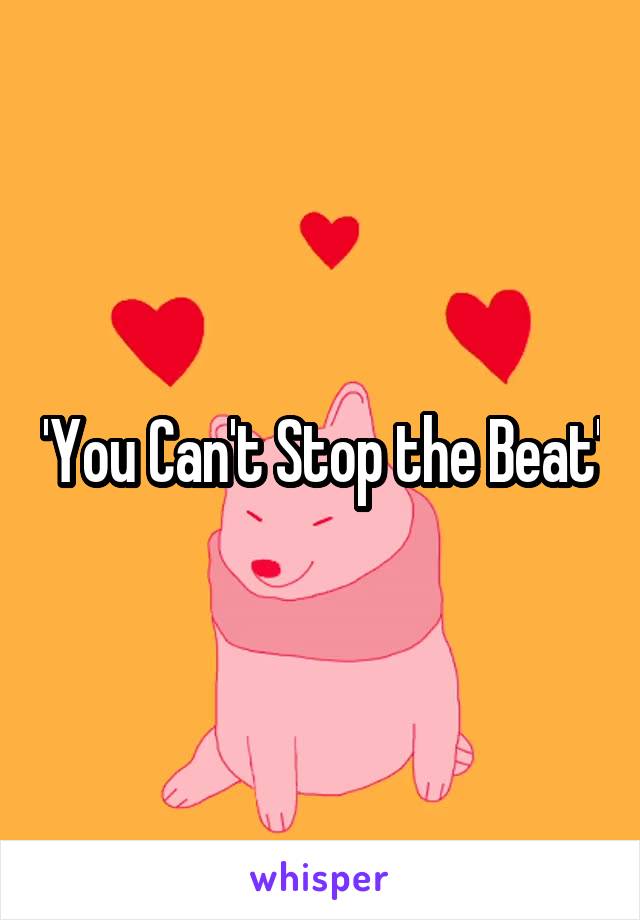 'You Can't Stop the Beat'