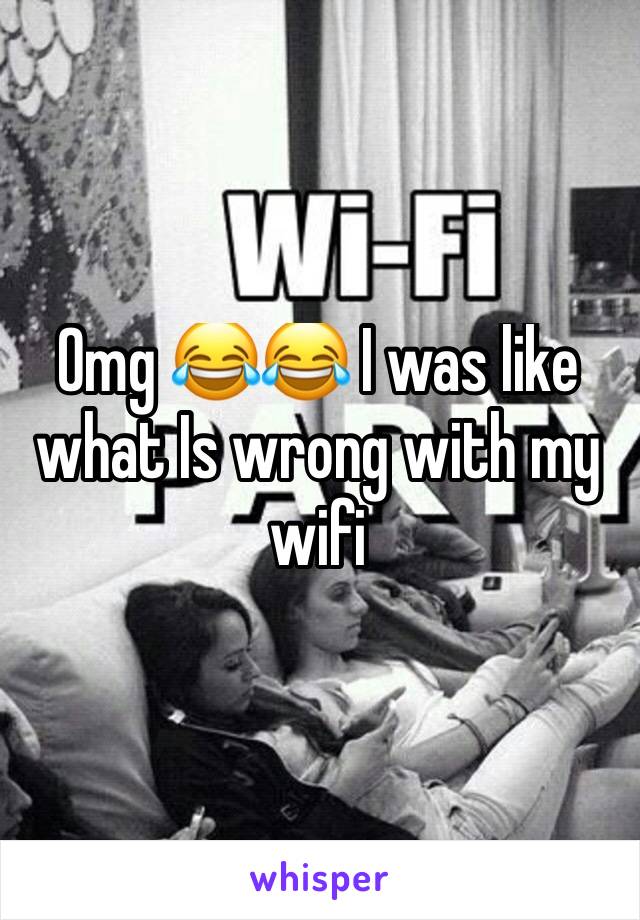 Omg 😂😂 I was like what Is wrong with my wifi 