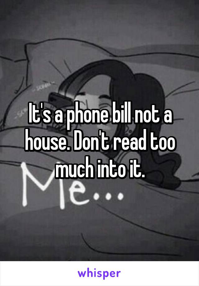 It's a phone bill not a house. Don't read too much into it.