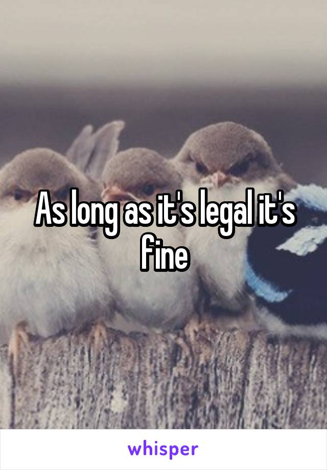 As long as it's legal it's fine