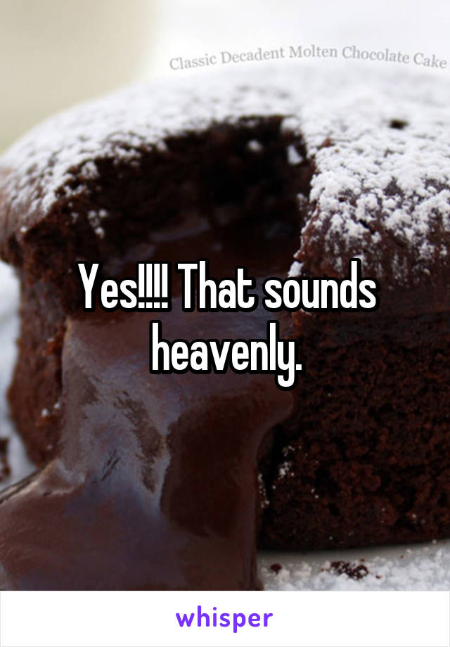 Yes!!!! That sounds heavenly.
