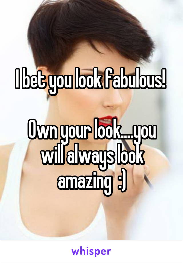I bet you look fabulous! 

Own your look....you will always look amazing  :)