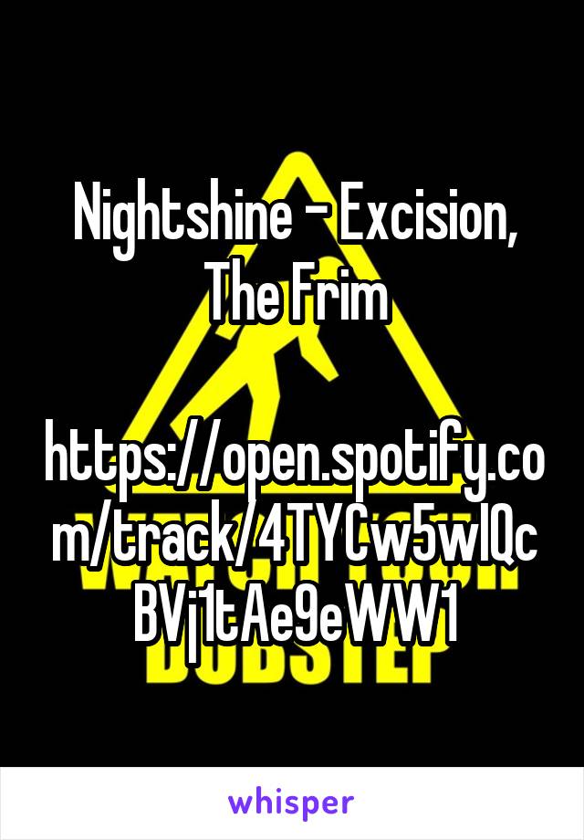 Nightshine - Excision, The Frim

https://open.spotify.com/track/4TYCw5wIQcBVj1tAe9eWW1