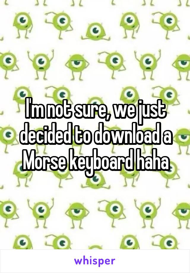 I'm not sure, we just decided to download a Morse keyboard haha