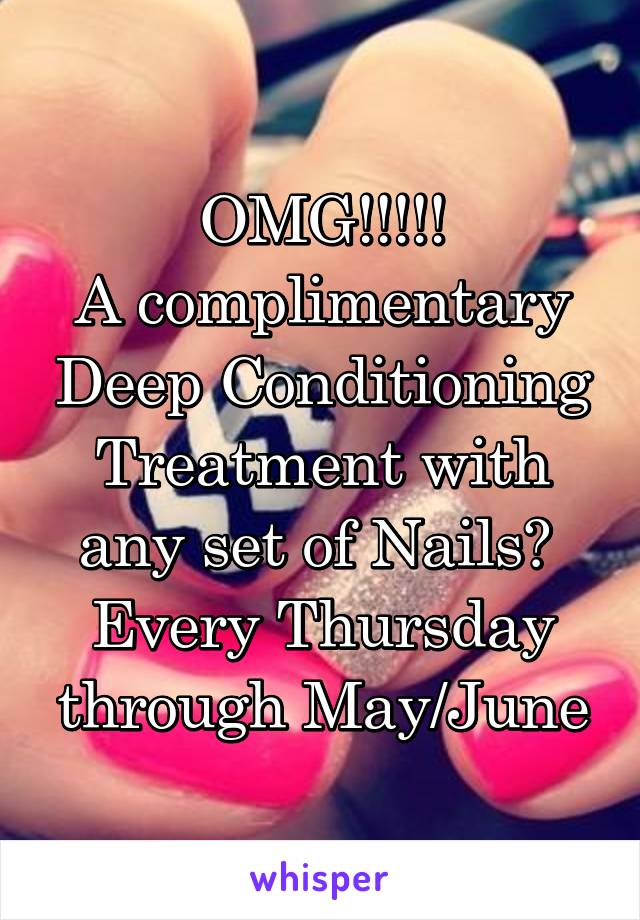 OMG!!!!!
A complimentary Deep Conditioning Treatment with any set of Nails?  Every Thursday through May/June