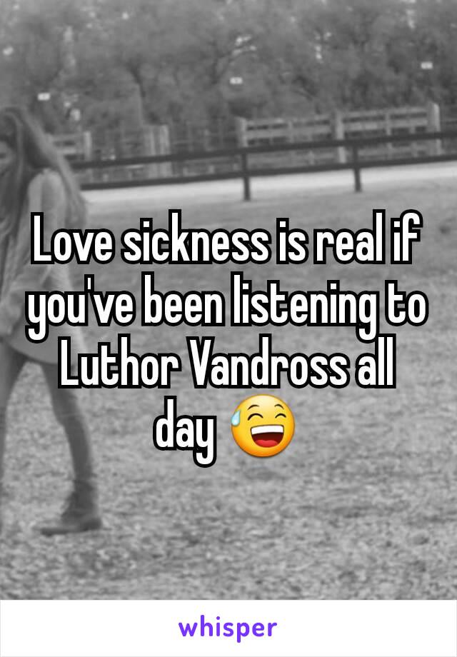 Love sickness is real if you've been listening to Luthor Vandross all day 😅