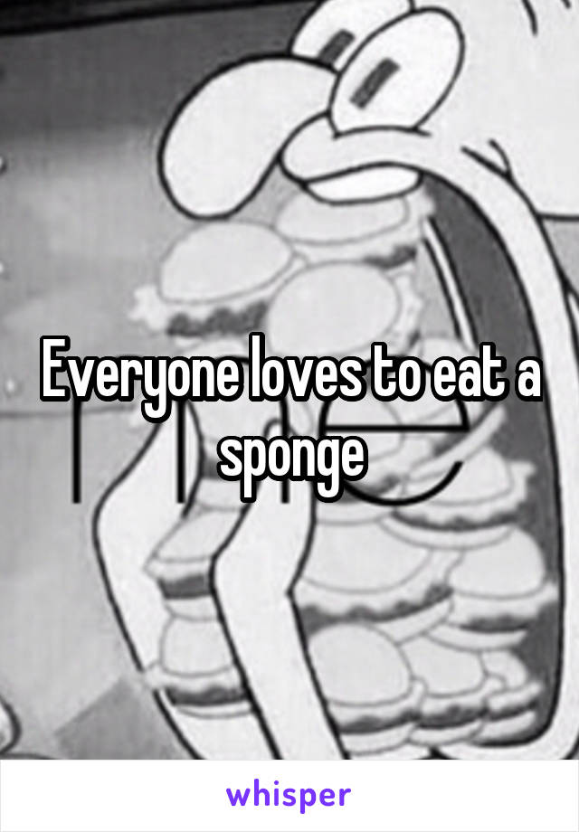 Everyone loves to eat a sponge