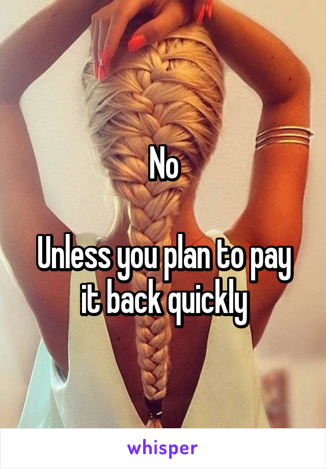 No

Unless you plan to pay it back quickly