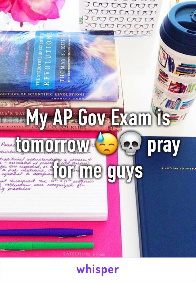 My AP Gov Exam is tomorrow 😓💀 pray for me guys