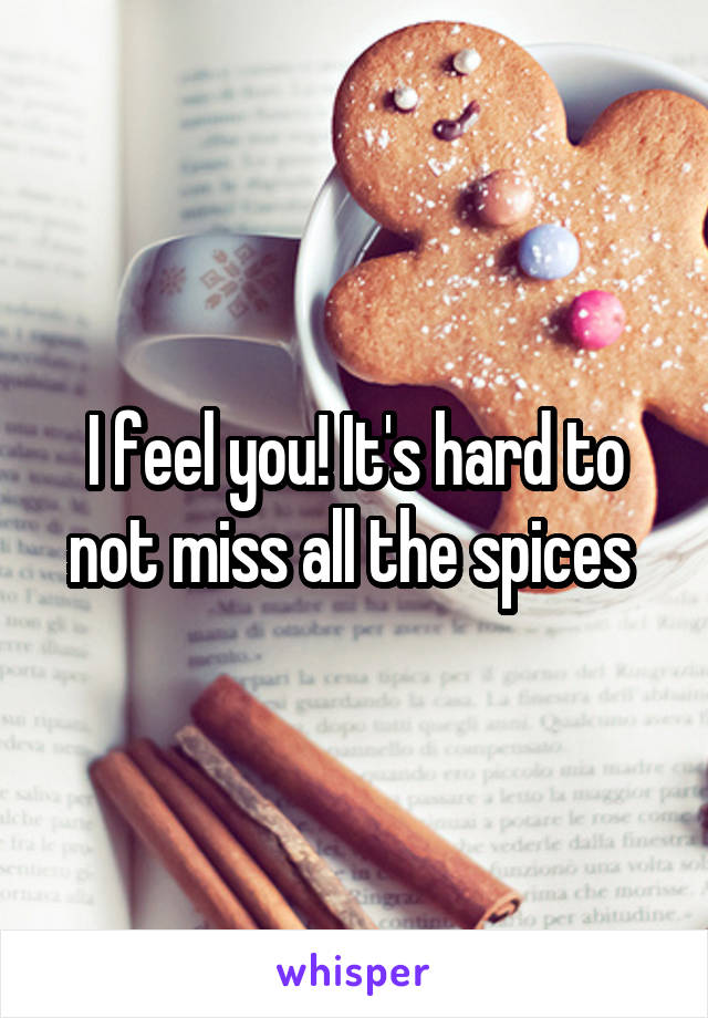 I feel you! It's hard to not miss all the spices 