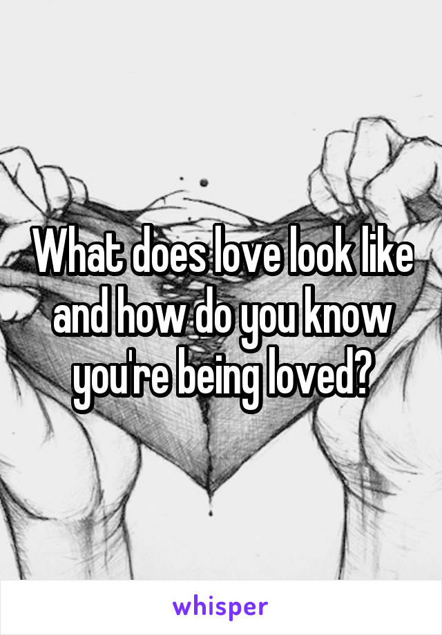 What does love look like and how do you know you're being loved?