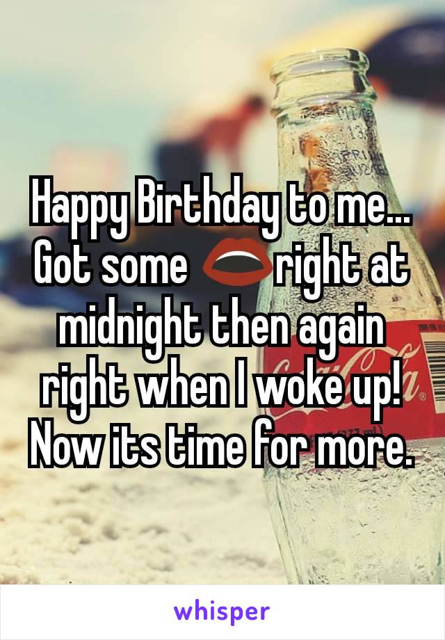 Happy Birthday to me... Got some 👄right at midnight then again right when I woke up! Now its time for more.