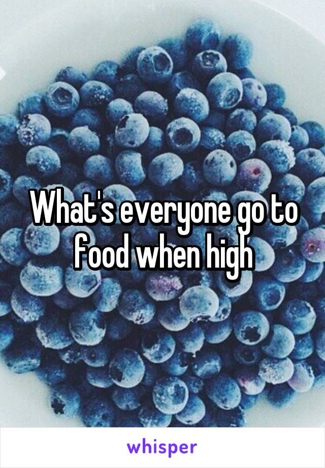 What's everyone go to food when high