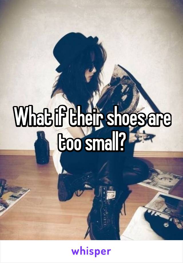 What if their shoes are too small?