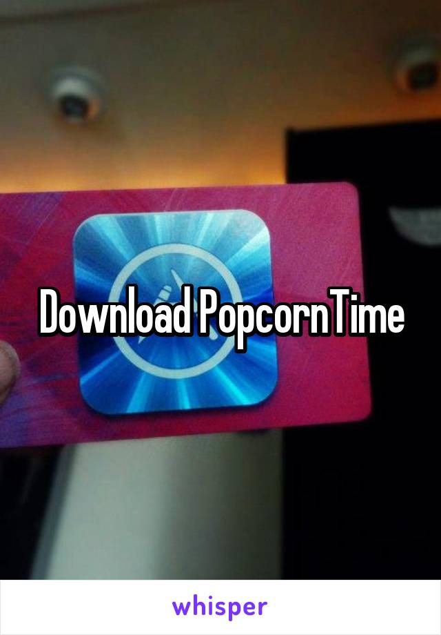 Download PopcornTime