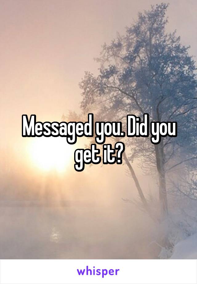 Messaged you. Did you get it?