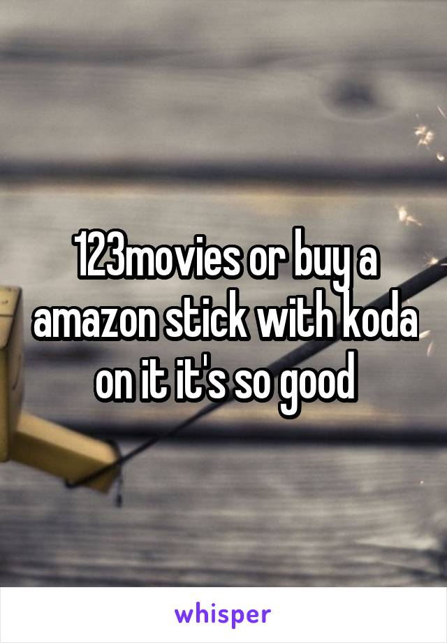 123movies or buy a amazon stick with koda on it it's so good