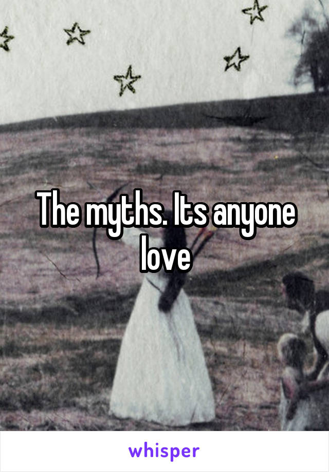 The myths. Its anyone love