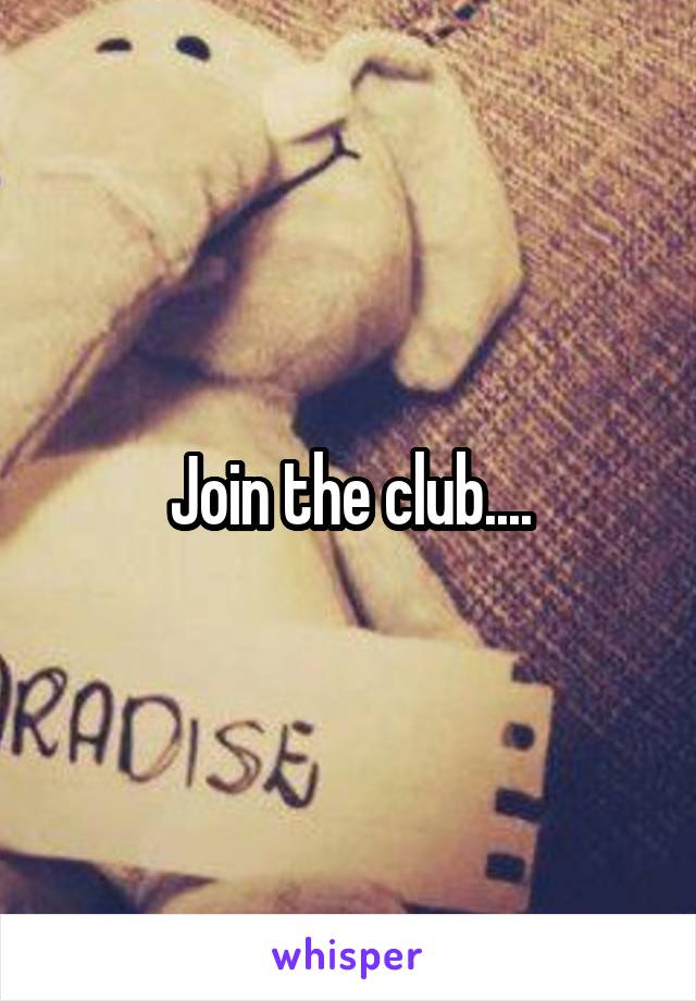 Join the club....