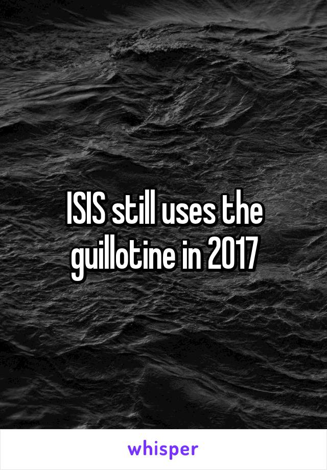 ISIS still uses the guillotine in 2017