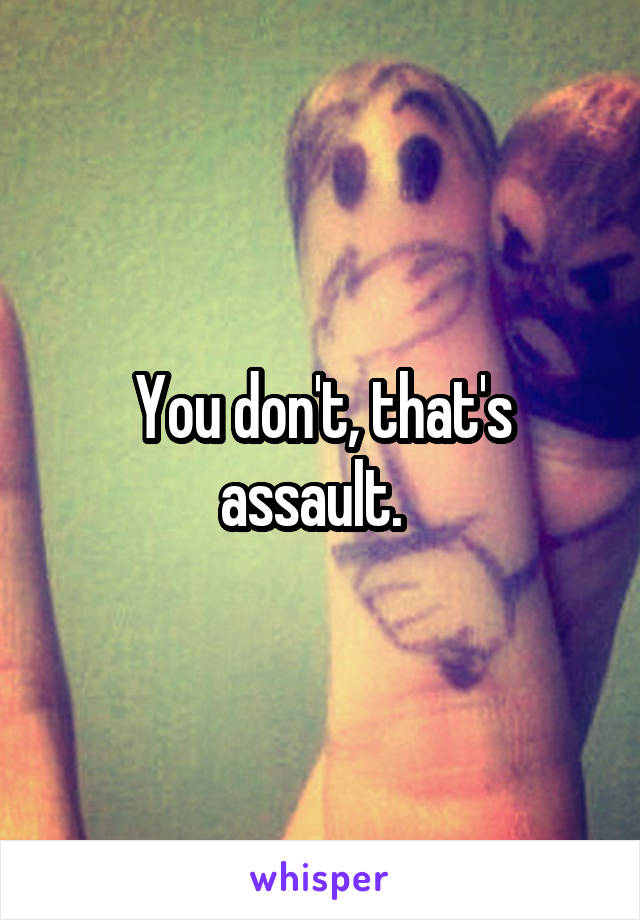 You don't, that's assault.  