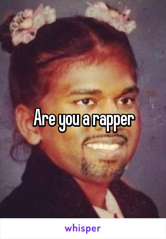 Are you a rapper
