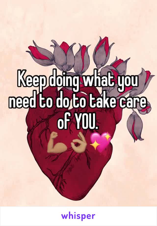Keep doing what you need to do to take care of YOU.
💪🏽👌🏽💖