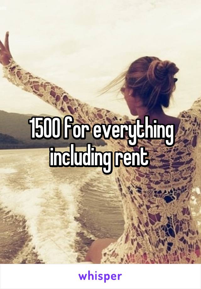 1500 for everything including rent 