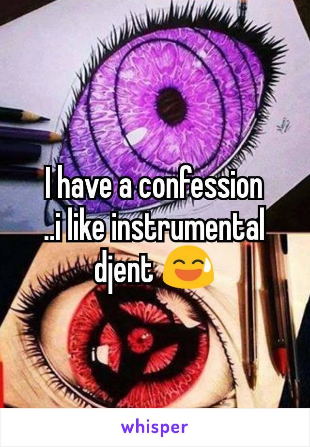 I have a confession
..i like instrumental djent 😅