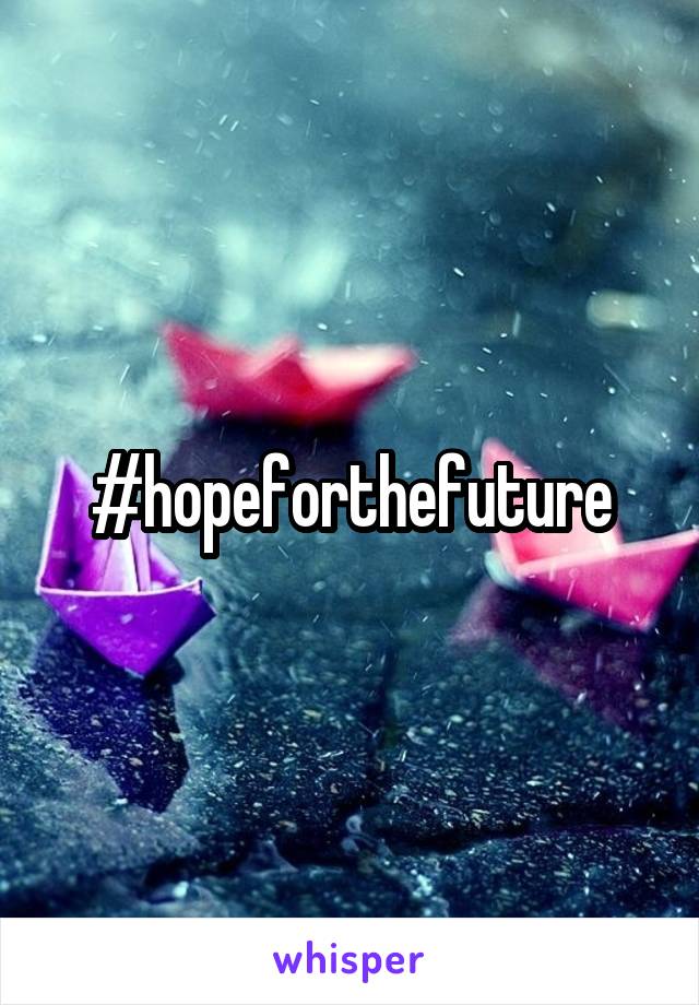 #hopeforthefuture