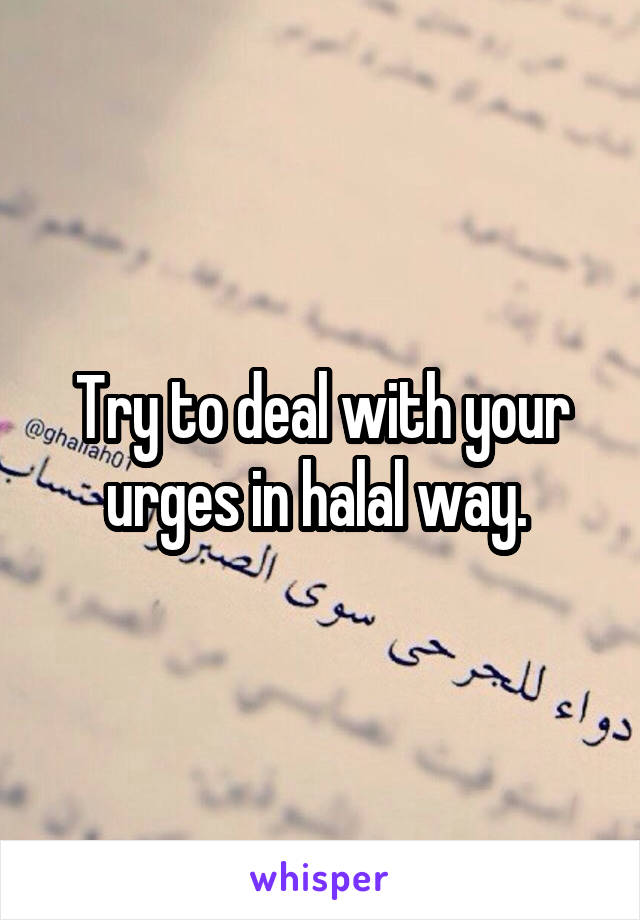 Try to deal with your urges in halal way. 