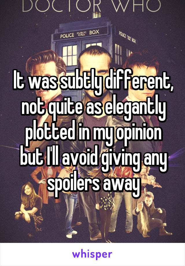 It was subtly different, not quite as elegantly plotted in my opinion but I'll avoid giving any spoilers away