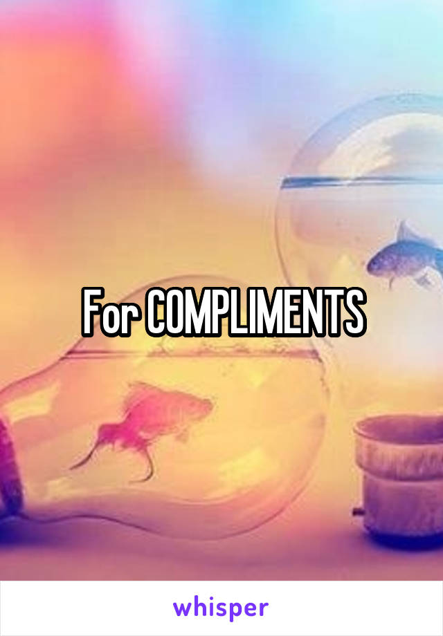 For COMPLIMENTS