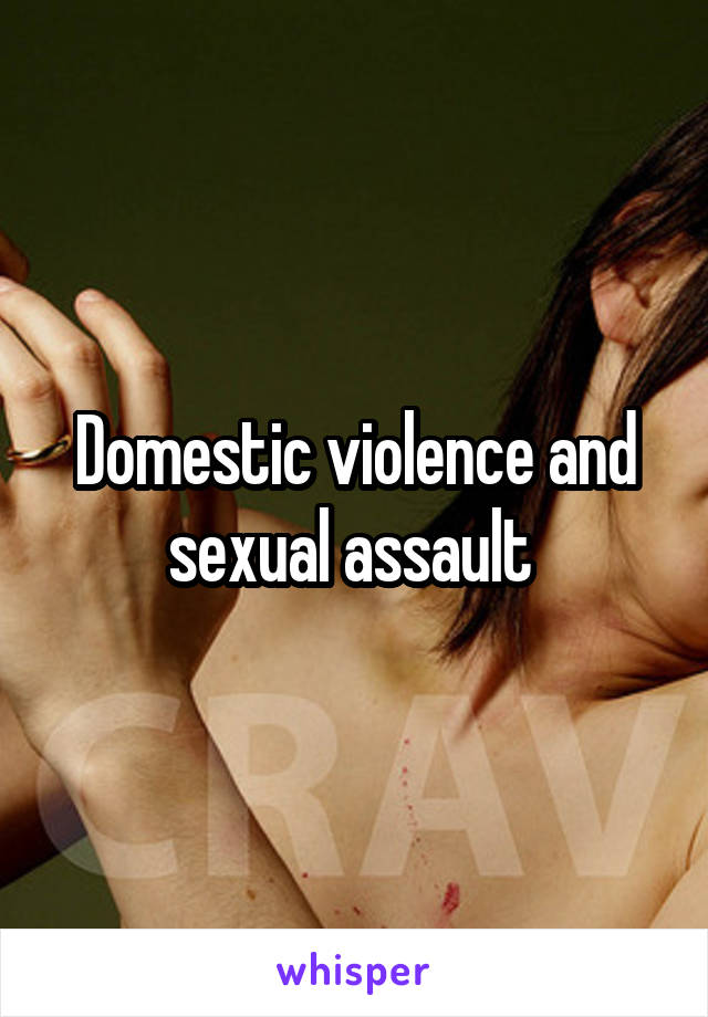 Domestic violence and sexual assault 