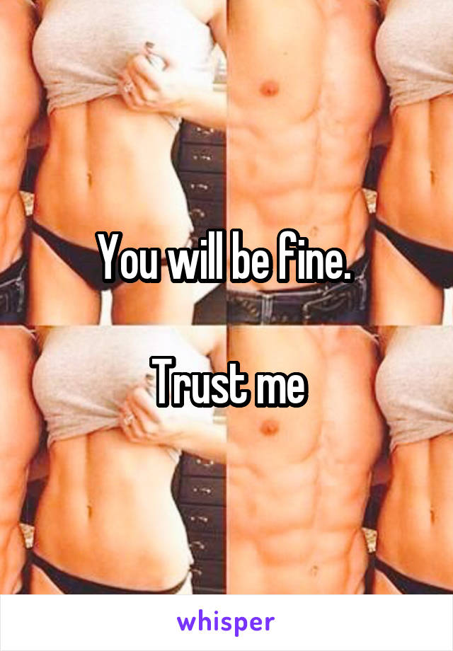 You will be fine. 

Trust me