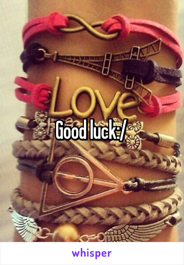 Good luck:/ 