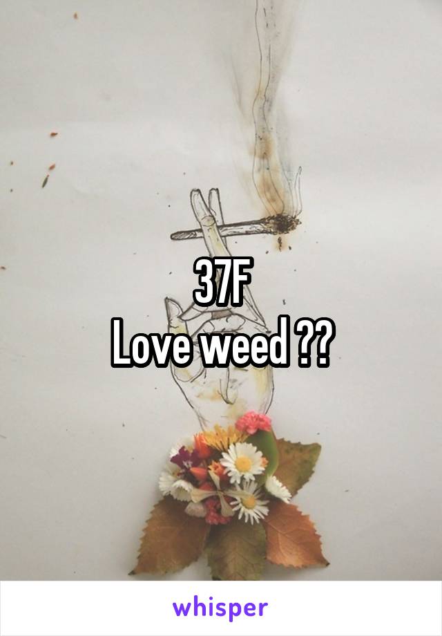 37F
Love weed ❤️