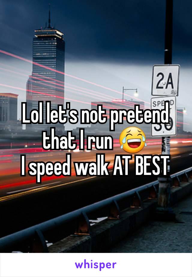 Lol let's not pretend that I run 😂
I speed walk AT BEST