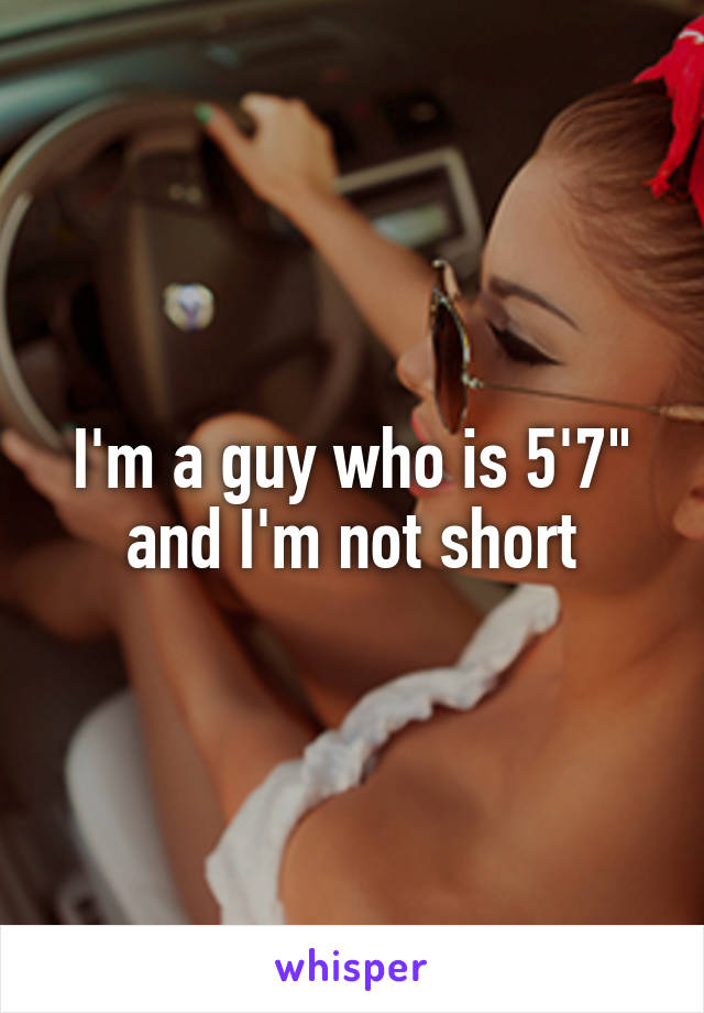 I'm a guy who is 5'7" and I'm not short