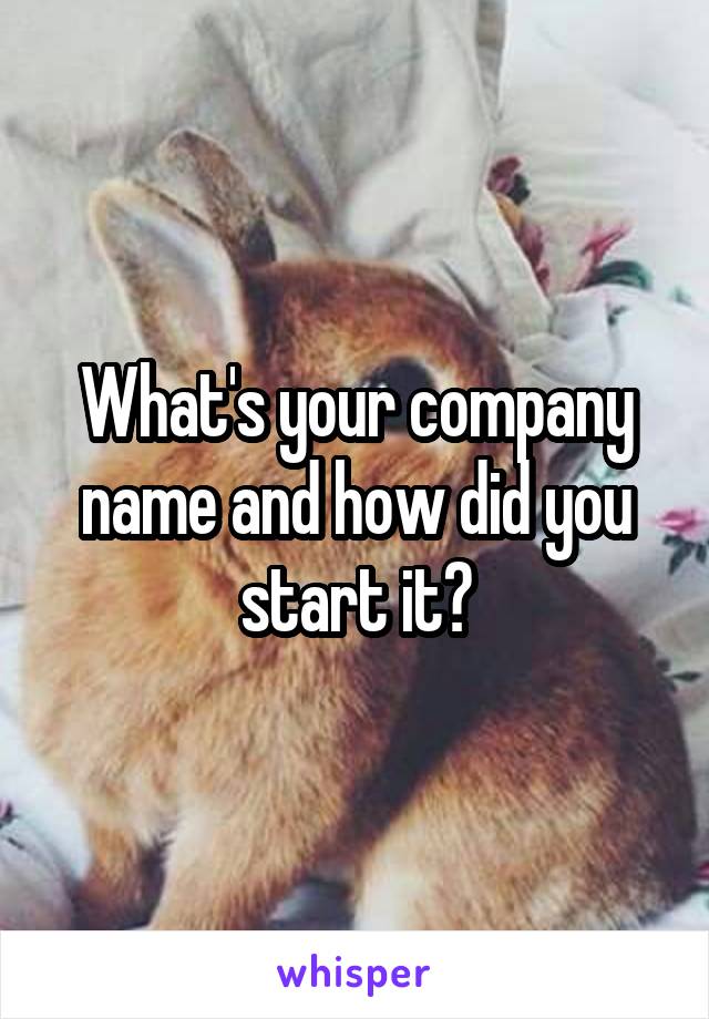 What's your company name and how did you start it?