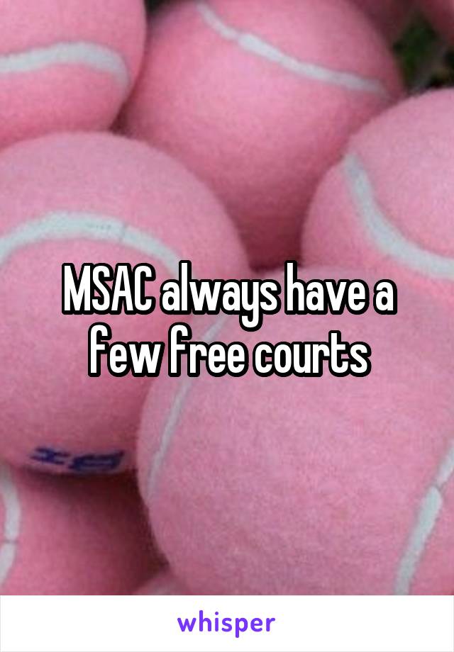 MSAC always have a few free courts
