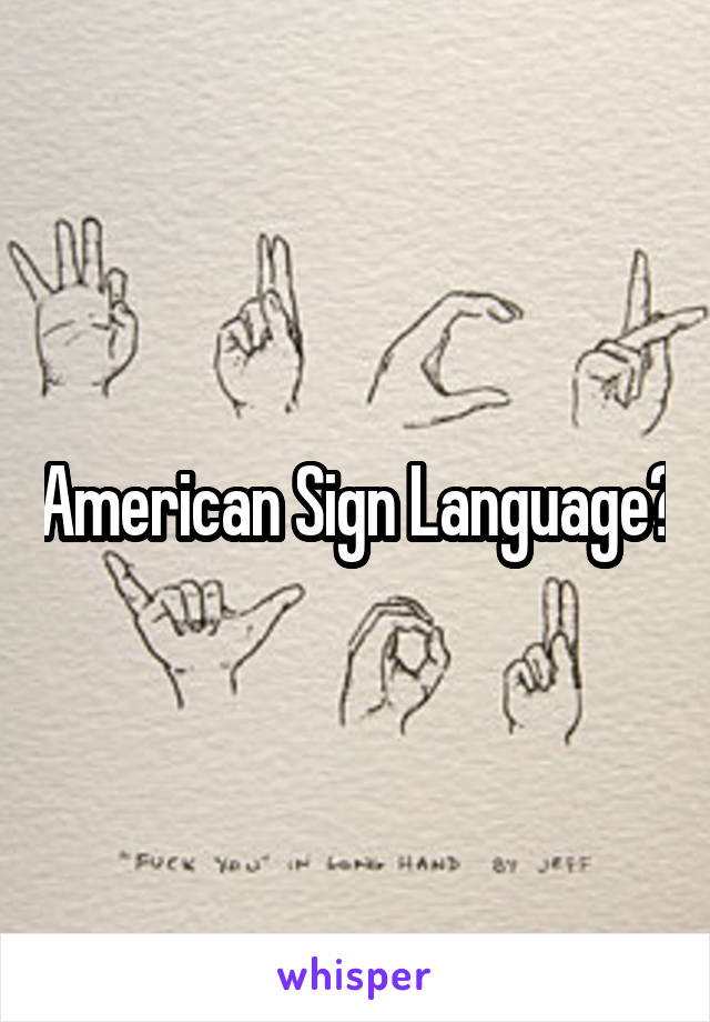 American Sign Language?