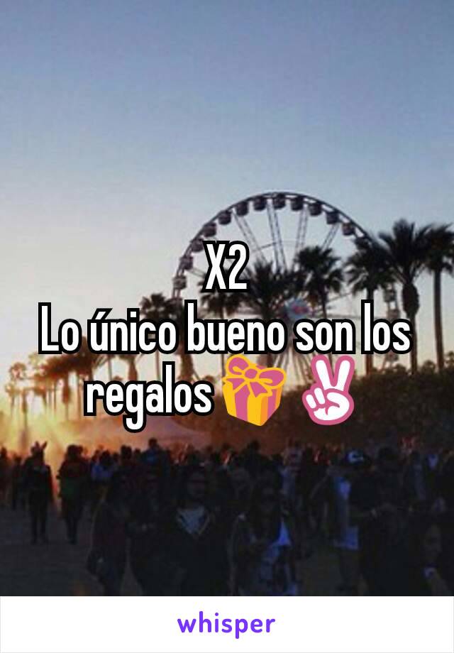 X2
Lo único bueno son los regalos🎁✌