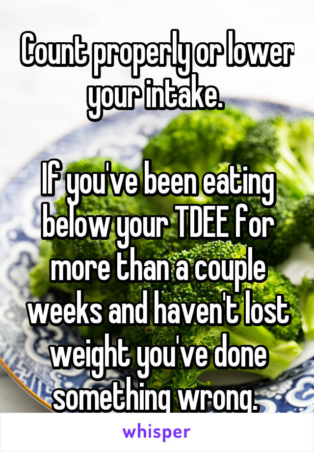 Count properly or lower your intake. 

If you've been eating below your TDEE for more than a couple weeks and haven't lost weight you've done something wrong. 