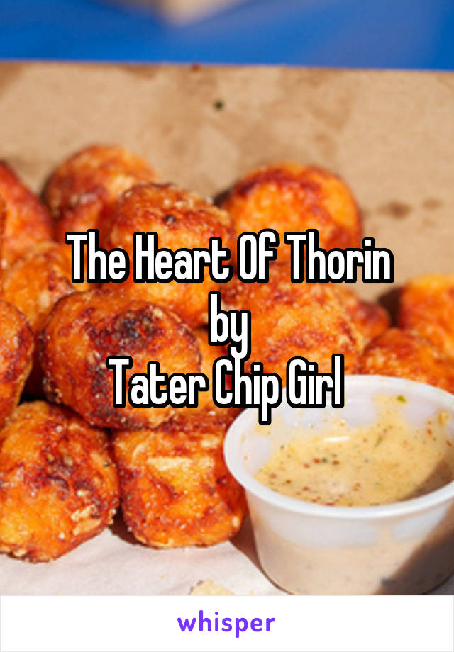 The Heart Of Thorin
by
Tater Chip Girl 