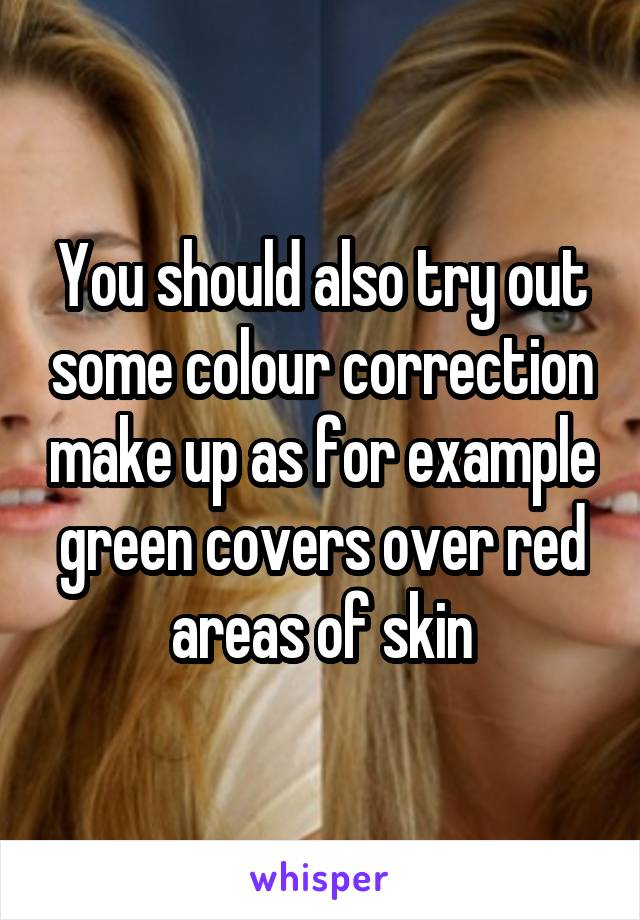 You should also try out some colour correction make up as for example green covers over red areas of skin