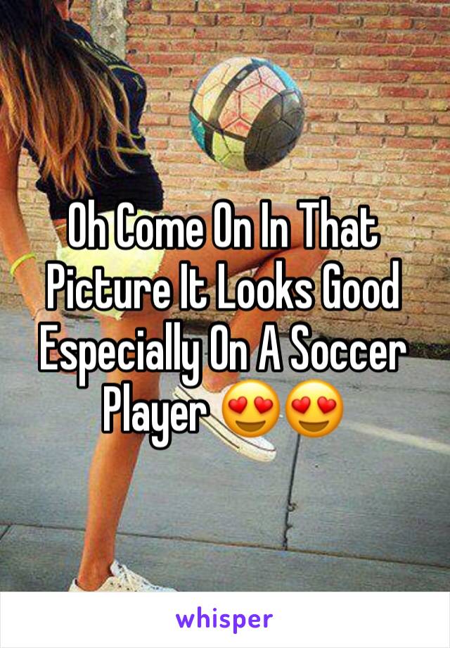 Oh Come On In That Picture It Looks Good Especially On A Soccer Player 😍😍