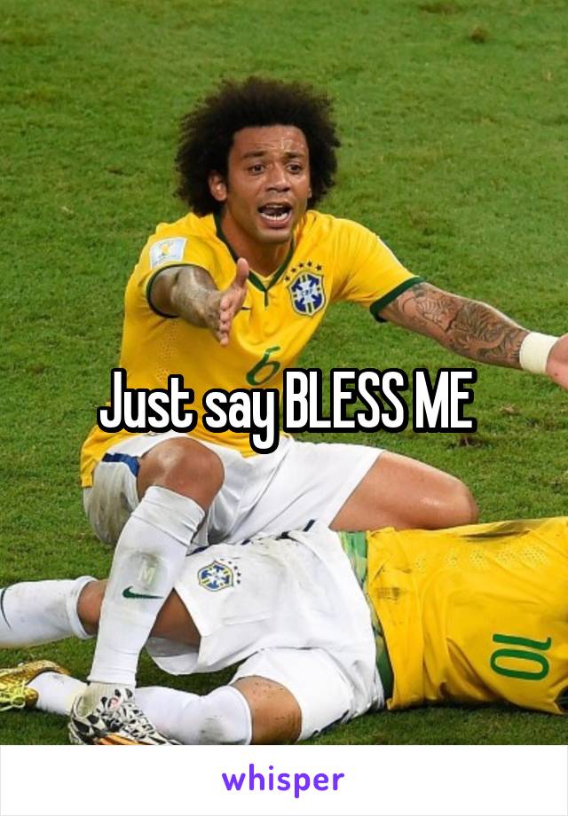 Just say BLESS ME
